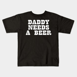 Daddy Needs A Beer Kids T-Shirt